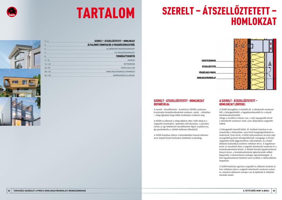 átszellőztetett - homlokzat (SZÁH) rendszere évszázados homlokzatburkolati rendszer, amely érthetően rideg éghajlatú hegyvidéki területeken született meg.