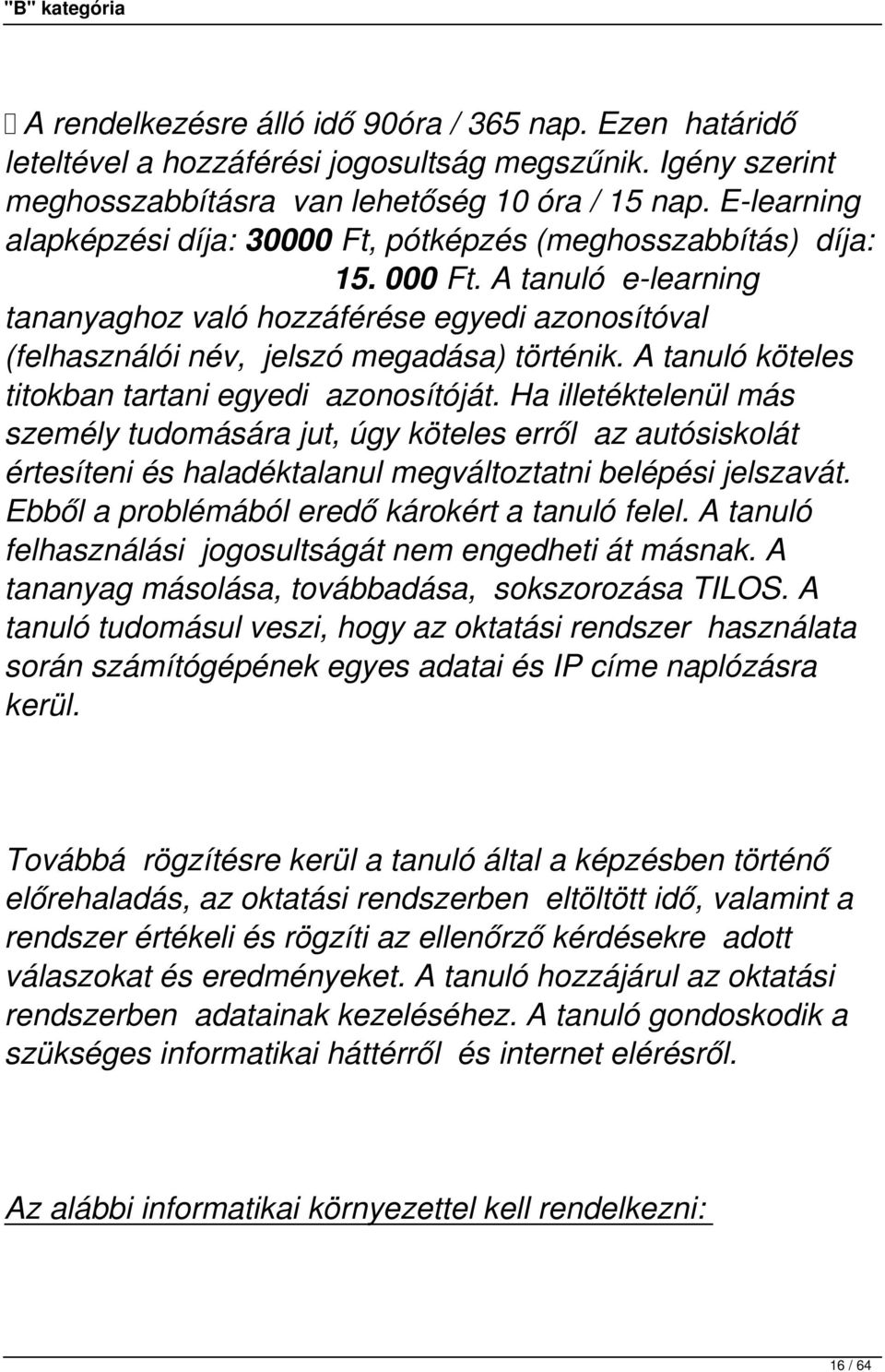 A tanuló köteles titokban tartani egyedi azonosítóját. Ha illetéktelenül más személy tudomására jut, úgy köteles erről az autósiskolát értesíteni és haladéktalanul megváltoztatni belépési jelszavát.