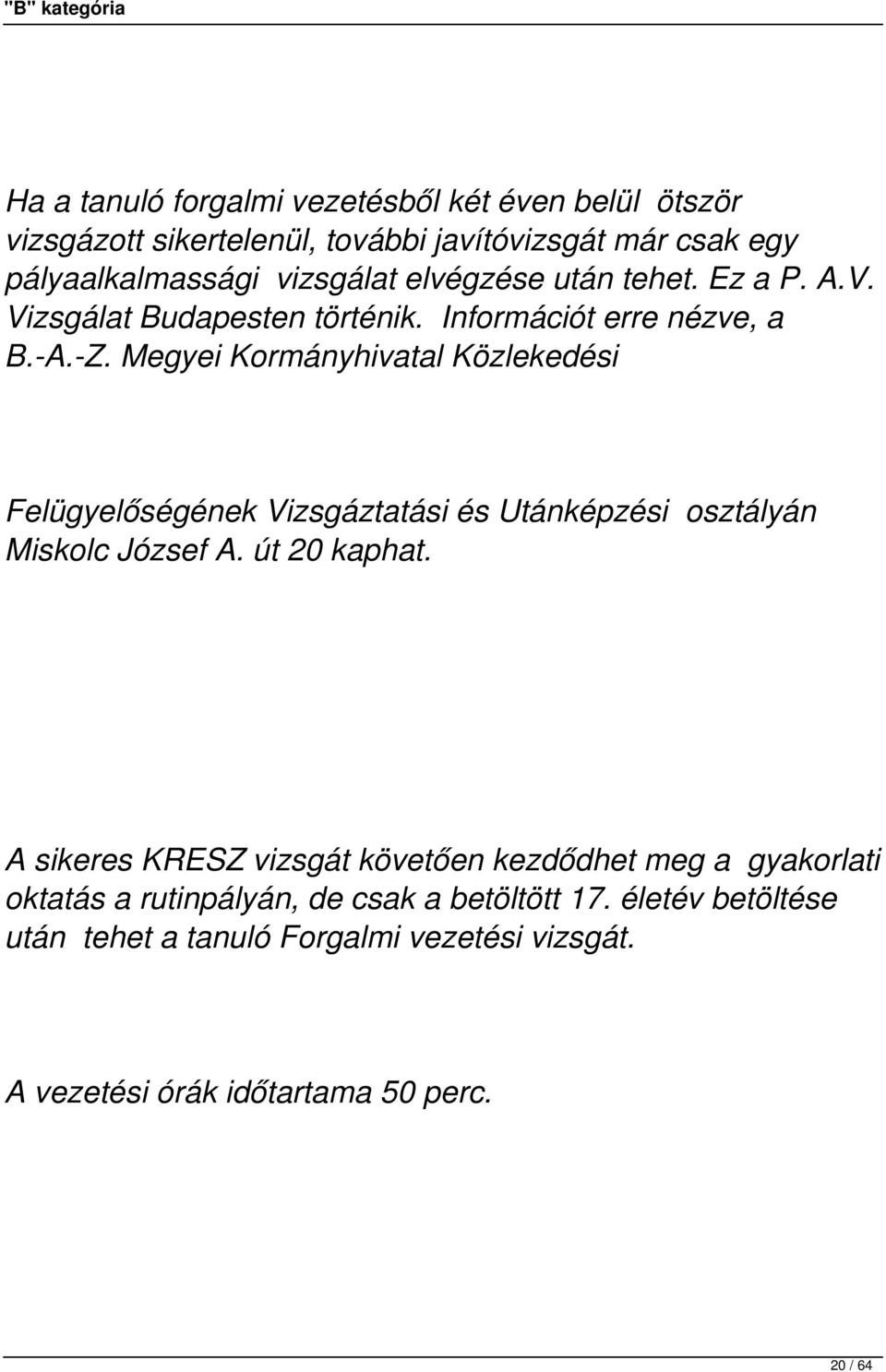 Megyei Kormányhivatal Közlekedési Felügyelőségének Vizsgáztatási és Utánképzési osztályán Miskolc József A. út 20 kaphat.