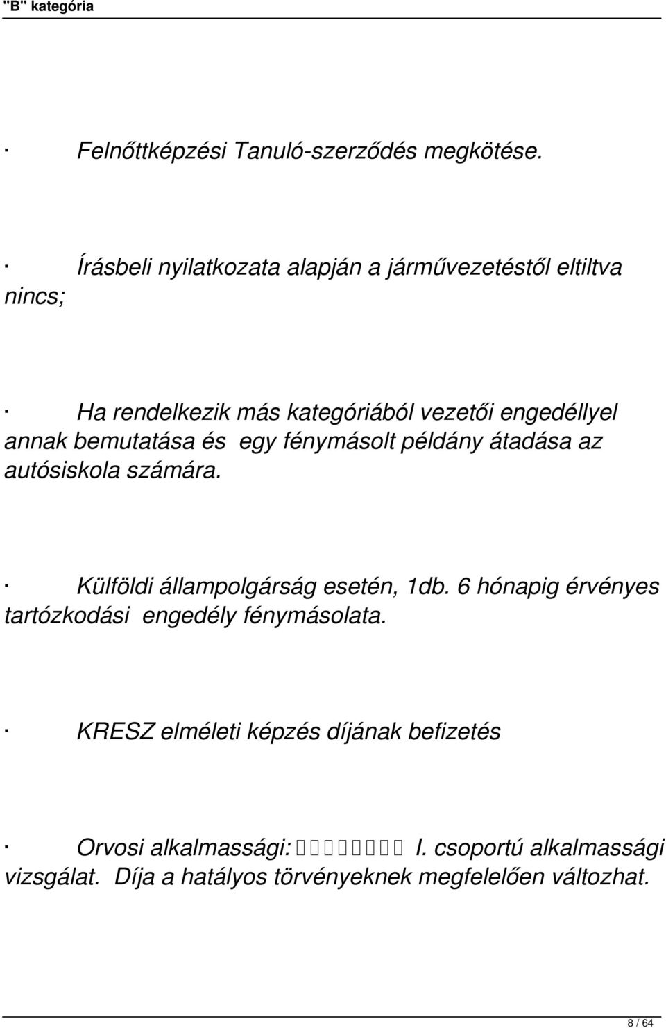 annak bemutatása és egy fénymásolt példány átadása az autósiskola számára. Külföldi állampolgárság esetén, 1db.