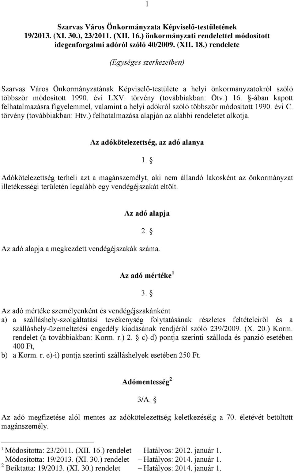 -ában kapott felhatalmazásra figyelemmel, valamint a helyi adókról szóló többször módosított 990. évi C. törvény (továbbiakban: Htv.) felhatalmazása alapján az alábbi rendeletet alkotja.