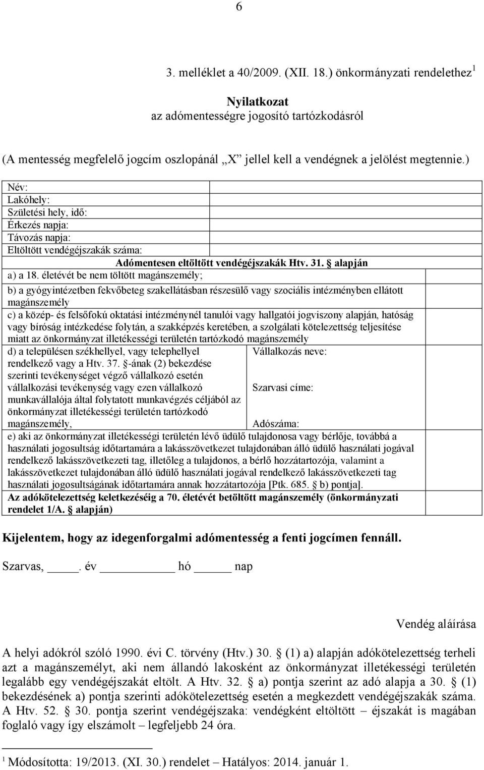 ) Név: Lakóhely: Születési hely, idő: Érkezés napja: Távozás napja: Eltöltött vendégéjszakák száma: Adómentesen eltöltött vendégéjszakák Htv. 3. alapján a) a 8.