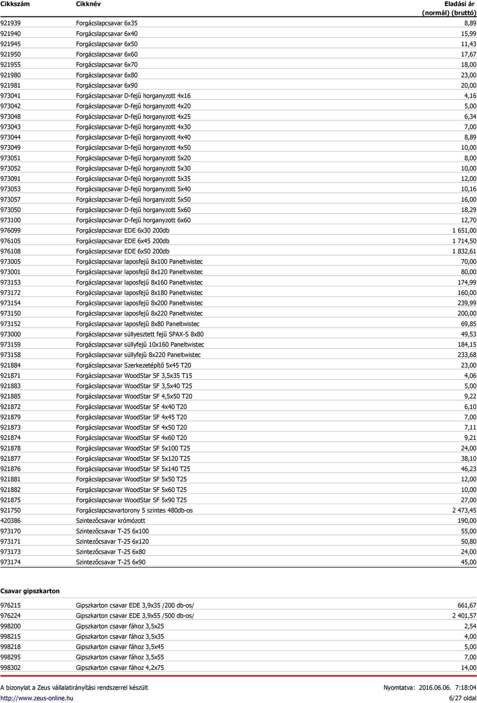 Forgácslapcsavar 6x40 Forgácslapcsavar 6x50 Forgácslapcsavar 6x60 Forgácslapcsavar 6x70 Forgácslapcsavar 6x80 Forgácslapcsavar 6x90 Forgácslapcsavar D-fejű horganyzott 4x16 Forgácslapcsavar D-fejű