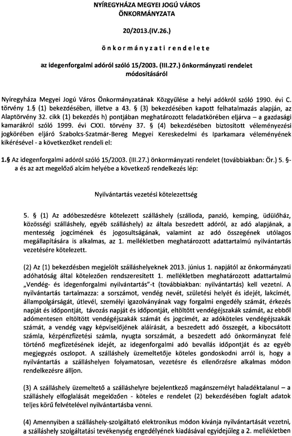 (3) bekezdésében kapott felhatalmazás alapján, az Alaptörvény 32. cikk (1) bekezdés h) pontjában meghatározott feladatkörében eljárva - a gazdasági kamarákról szóló 1999. évi CXXI. törvény 37.