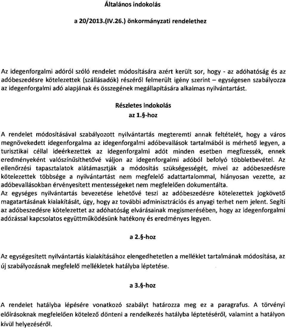 - egységesen szabályozza az idegenforgalmi adó alapjának és összegének megállapítására alkalmas nyilvántartást. Részletes indokolás az 1.