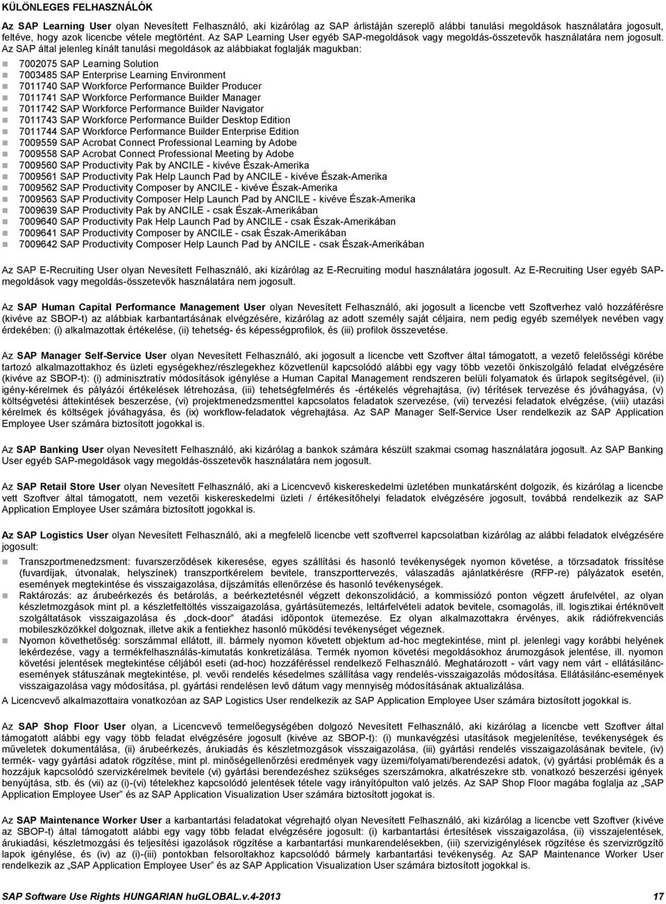 Az SAP által jelenleg kínált tanulási megoldások az alábbiakat foglalják magukban: 7002075 SAP Learning Solution 7003485 SAP Enterprise Learning Environment 7011740 SAP Workforce Performance Builder