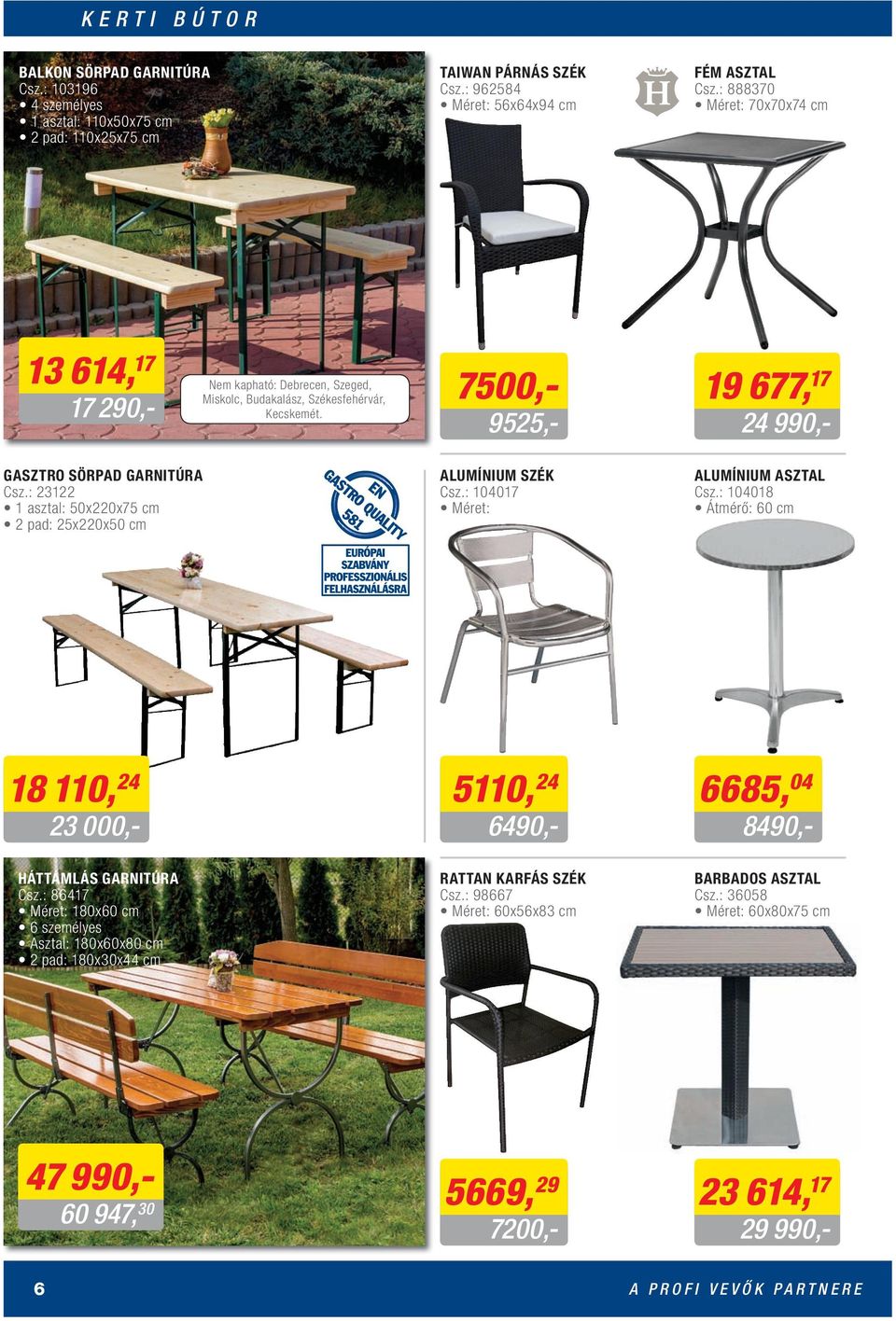 : 23122 1 asztal: 50x220x75 cm 2 pad: 25x220x50 cm ALUMÍNIUM SZÉK Csz.: 104017 Méret: ALUMÍNIUM ASZTAL Csz.