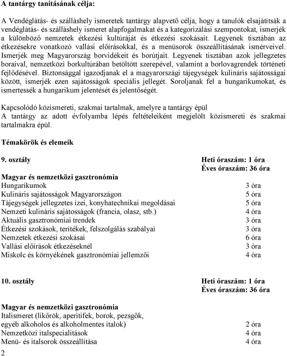 Ismerjék meg Magyarország borvidékeit és borútjait. Legyenek tisztában azok jellegzetes boraival, nemzetközi borkultúrában betöltött szerepével, valamint a borlovagrendek történeti fejlődésével.