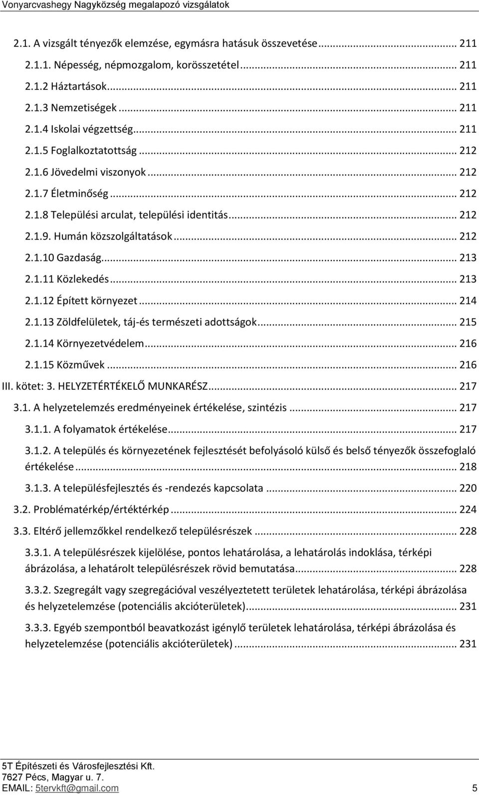 .. 213 2.1.11 Közlekedés... 213 2.1.12 Épített környezet... 214 2.1.13 Zöldfelületek, táj-és természeti adottságok... 215 2.1.14 Környezetvédelem... 216 2.1.15 Közművek... 216 III. kötet: 3.