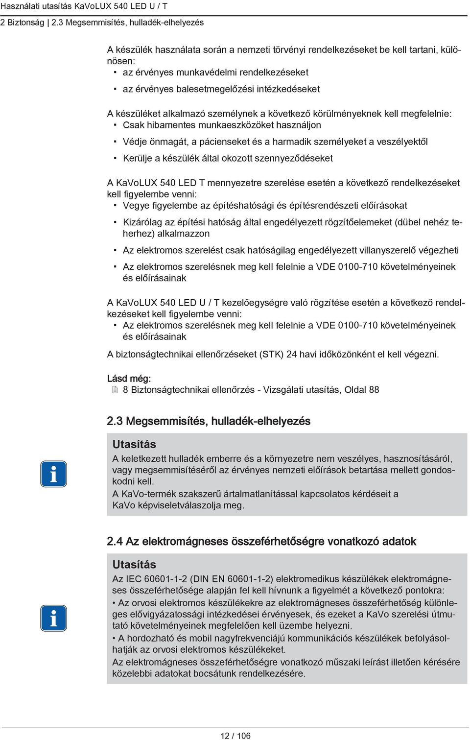 intézkedéseket A készüléket alkalmazó személynek a következő körülményeknek kell megfelelnie: Csak hibamentes munkaeszközöket használjon Védje önmagát, a pácienseket és a harmadik személyeket a