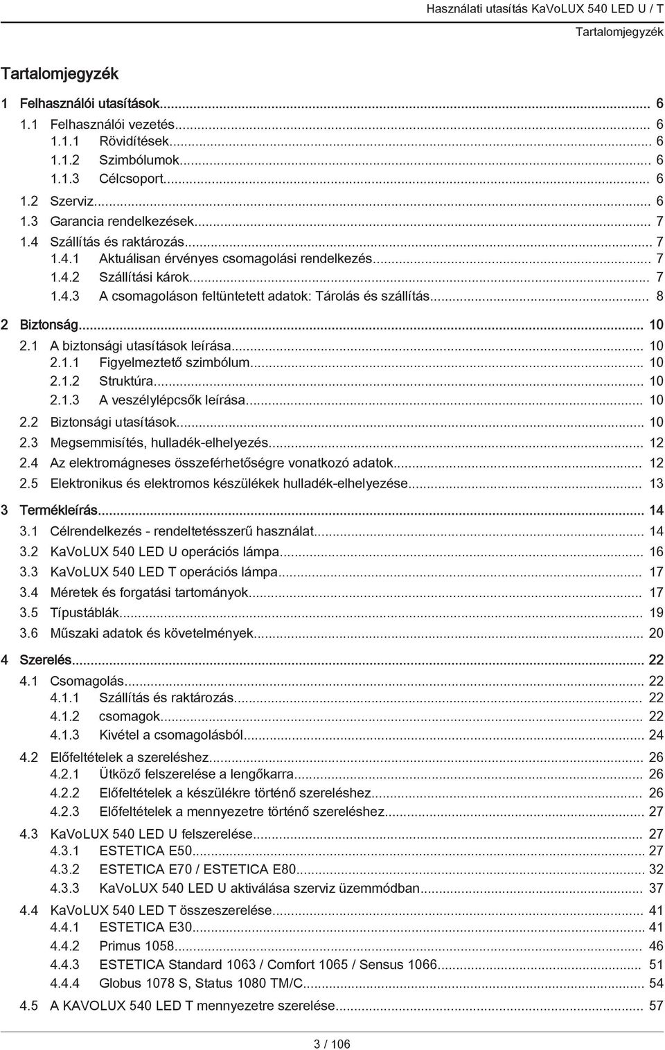 .. 10 2.1 A biztonsági utasítások leírása... 10 2.1.1 Figyelmeztető szimbólum... 10 2.1.2 Struktúra... 10 2.1.3 A veszélylépcsők leírása... 10 2.2 Biztonsági utasítások... 10 2.3 Megsemmisítés, hulladék-elhelyezés.