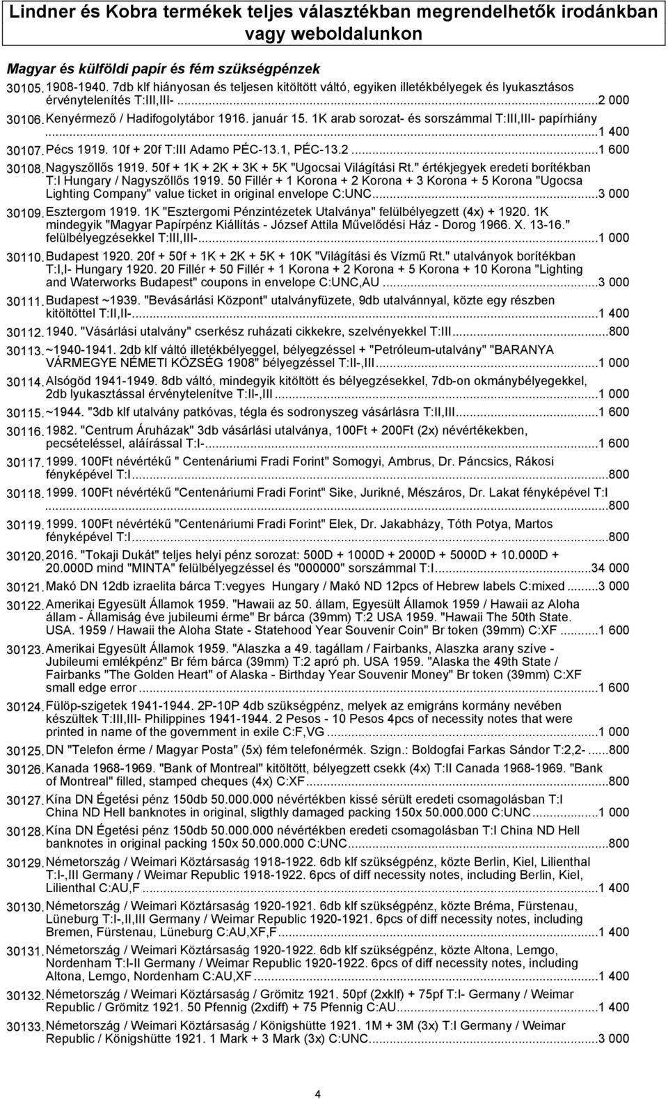 1K arab sorozat- és sorszámmal T:III,III- papírhiány...1 400 30107.Pécs 1919. 10f + 20f T:III Adamo PÉC-13.1, PÉC-13.2...1 600 30108.Nagyszőllős 1919. 50f + 1K + 2K + 3K + 5K "Ugocsai Világítási Rt.