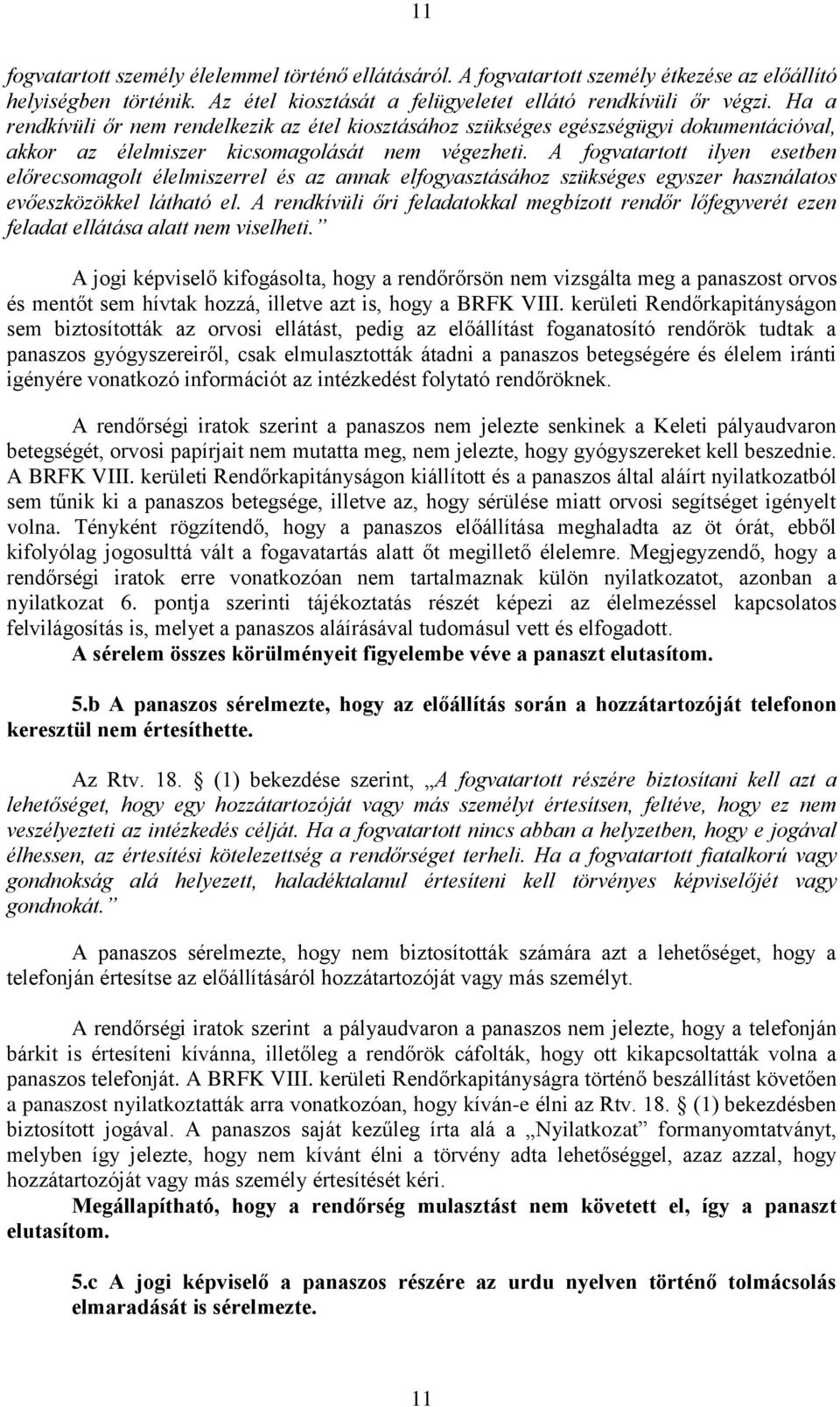 A fogvatartott ilyen esetben előrecsomagolt élelmiszerrel és az annak elfogyasztásához szükséges egyszer használatos evőeszközökkel látható el.