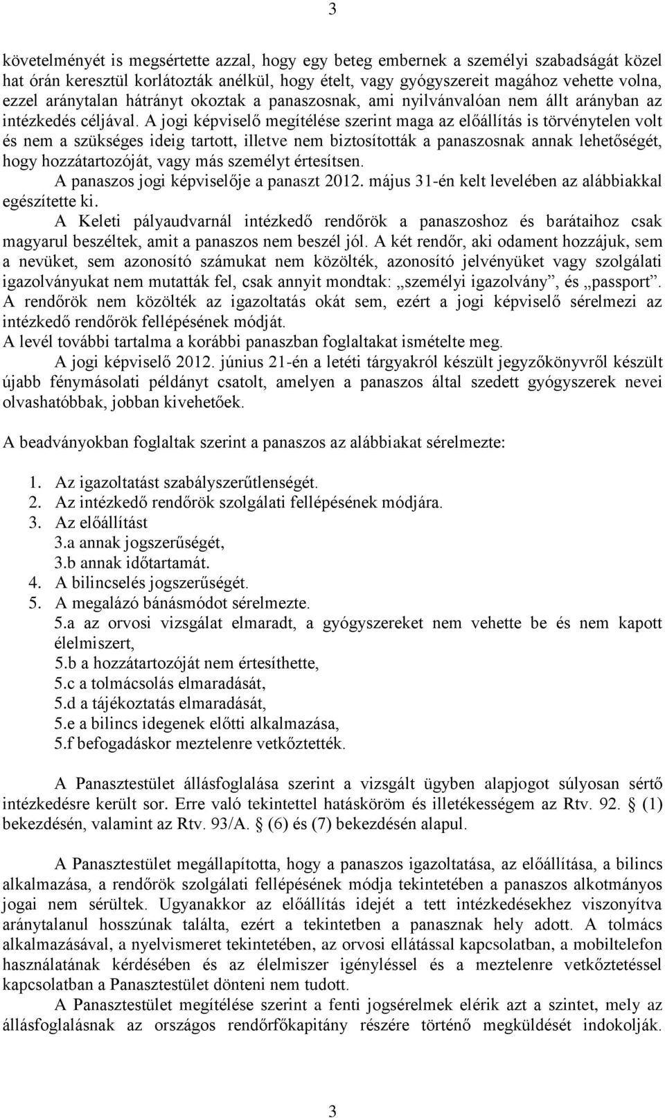 A jogi képviselő megítélése szerint maga az előállítás is törvénytelen volt és nem a szükséges ideig tartott, illetve nem biztosították a panaszosnak annak lehetőségét, hogy hozzátartozóját, vagy más