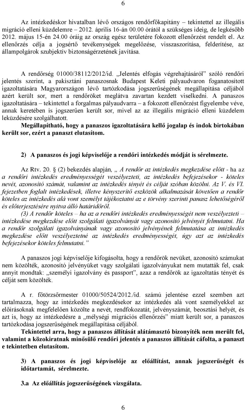 Az ellenőrzés célja a jogsértő tevékenységek megelőzése, visszaszorítása, felderítése, az állampolgárok szubjektív biztonságérzetének javítása. A rendőrség 01000/38112/2012/id.