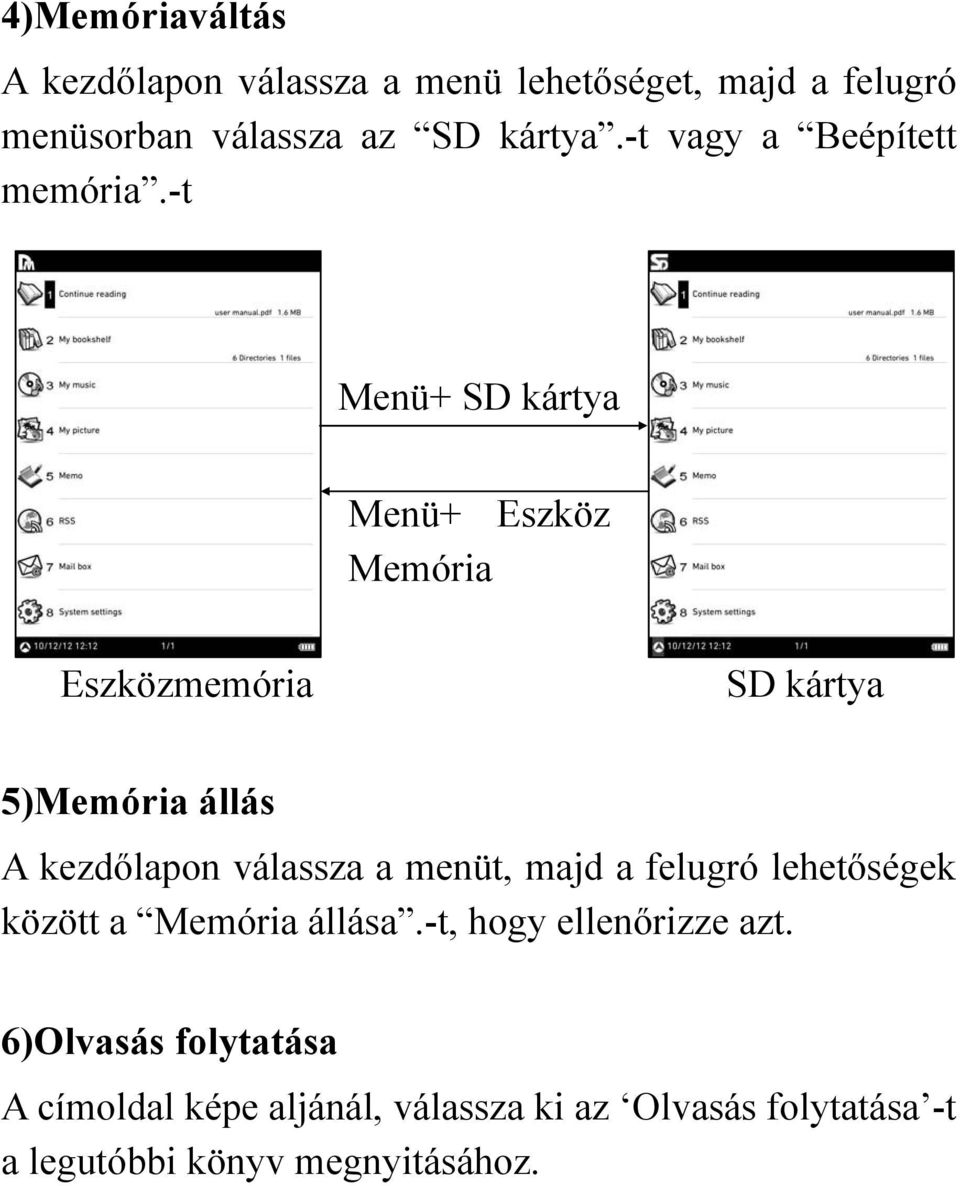 -t Menü+ SD kártya Menü+ Eszköz Memória Eszközmemória SD kártya 5)Memória állás A kezdőlapon válassza a