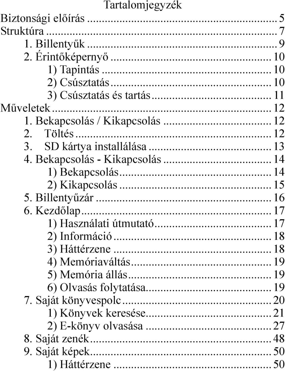 ..14 2) Kikapcsolás...15 5. Billentyűzár...16 6. Kezdőlap...17 1) Használati útmutató...17 2) Információ...18 3) Háttérzene...18 4) Memóriaváltás.