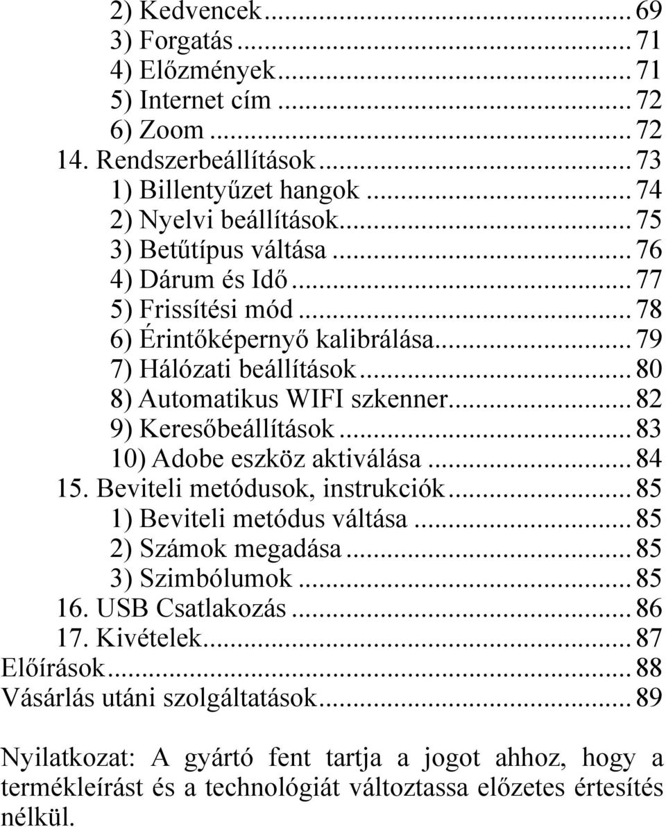 ..82 9) Keresőbeállítások...83 10) Adobe eszköz aktiválása...84 15. Beviteli metódusok, instrukciók...85 1) Beviteli metódus váltása...85 2) Számok megadása...85 3) Szimbólumok...85 16.