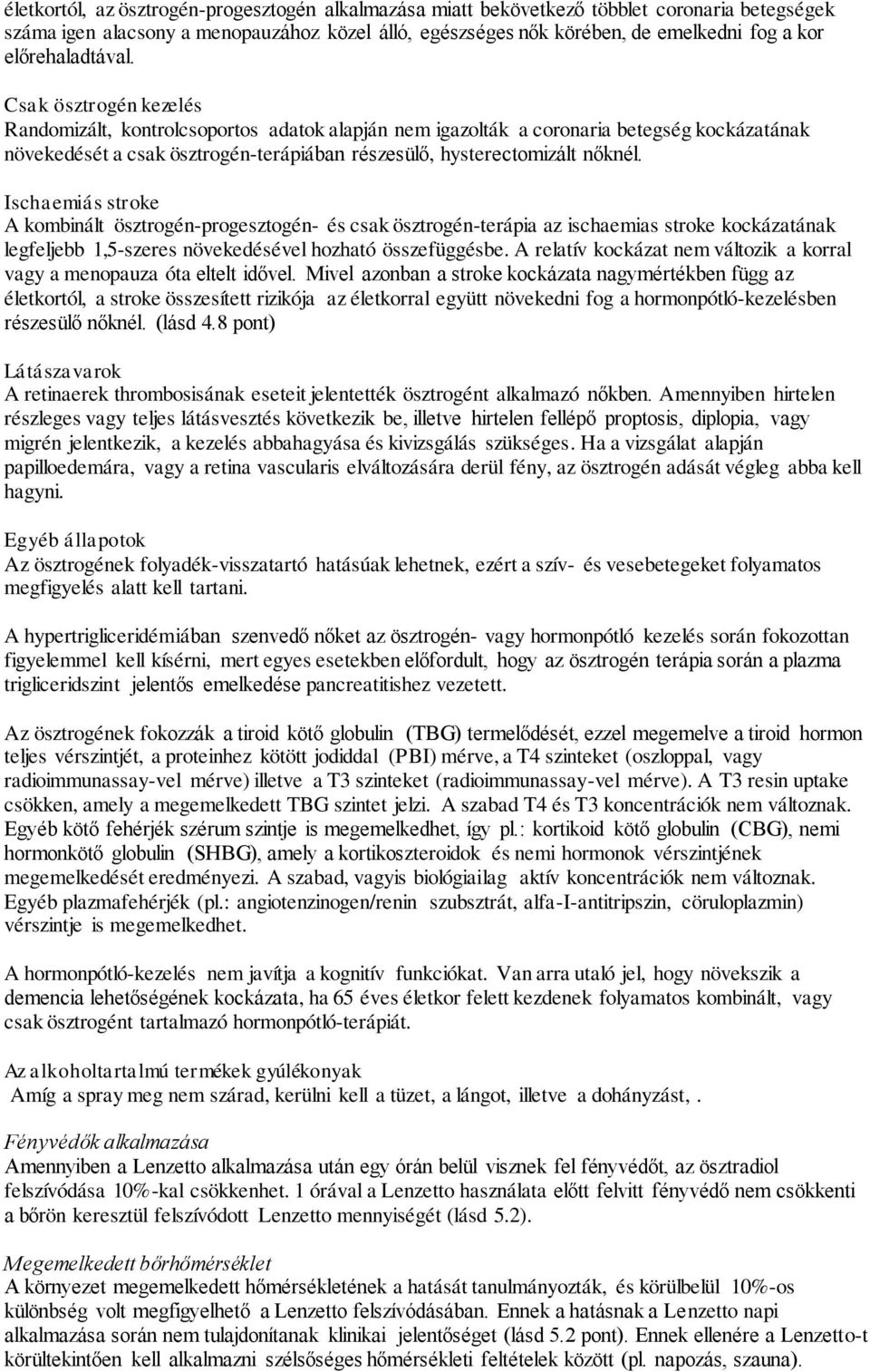 Csak ösztrogén kezelés Randomizált, kontrolcsoportos adatok alapján nem igazolták a coronaria betegség kockázatának növekedését a csak ösztrogén-terápiában részesülő, hysterectomizált nőknél.