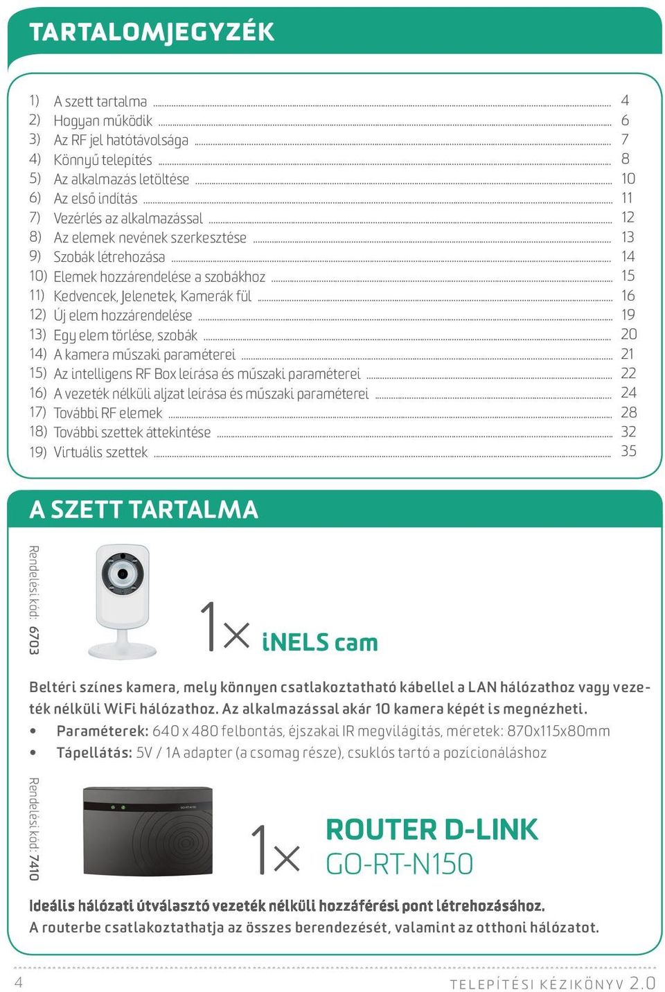 .. Új elem hozzárendelése... Egy elem törlése, szobák... A kamera műszaki paraméterei... Az intelligens RF Box leírása és műszaki paraméterei... A vezeték nélküli aljzat leírása és műszaki paraméterei.