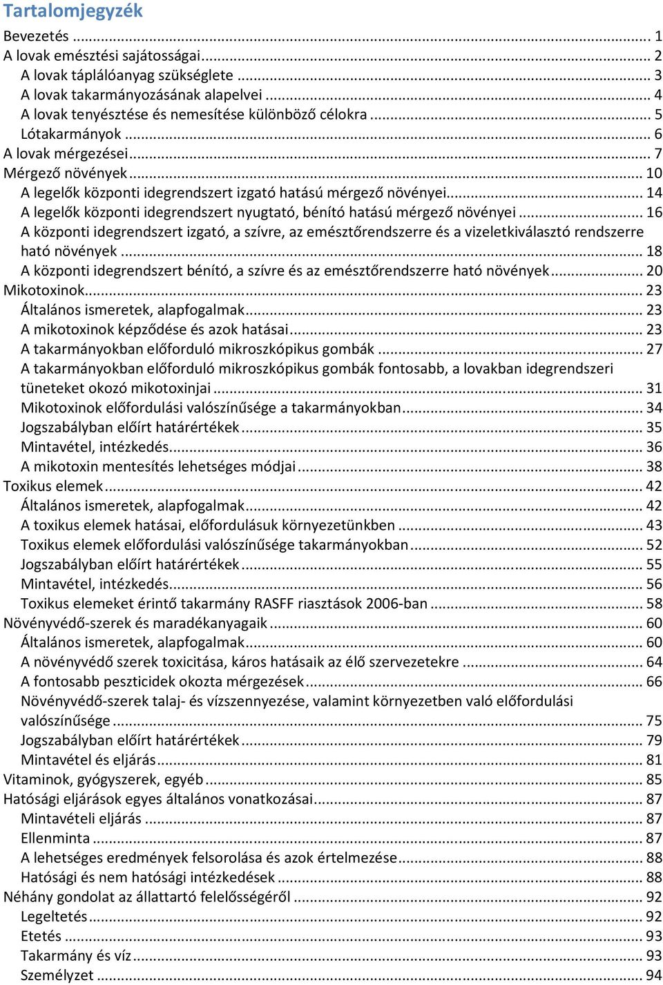 .. 14 A legelők központi idegrendszert nyugtató, bénító hatású mérgező növényei... 16 A központi idegrendszert izgató, a szívre, az emésztőrendszerre és a vizeletkiválasztó rendszerre ható növények.