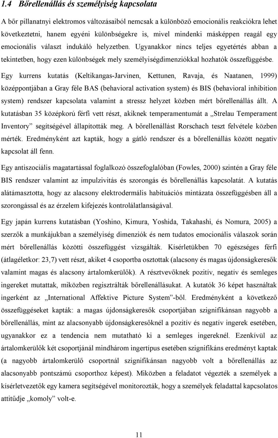 Egy kurrens kutatás (Keltikangas-Jarvinen, Kettunen, Ravaja, és Naatanen, 1999) középpontjában a Gray féle BAS (behavioral activation system) és BIS (behavioral inhibition system) rendszer kapcsolata