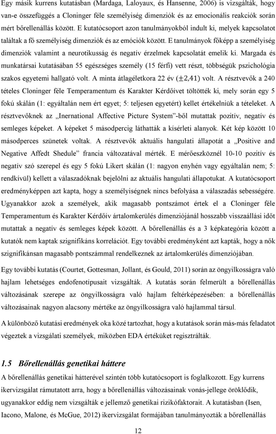 E tanulmányok főképp a személyiség dimenziók valamint a neurotikusság és negatív érzelmek kapcsolatát emelik ki.