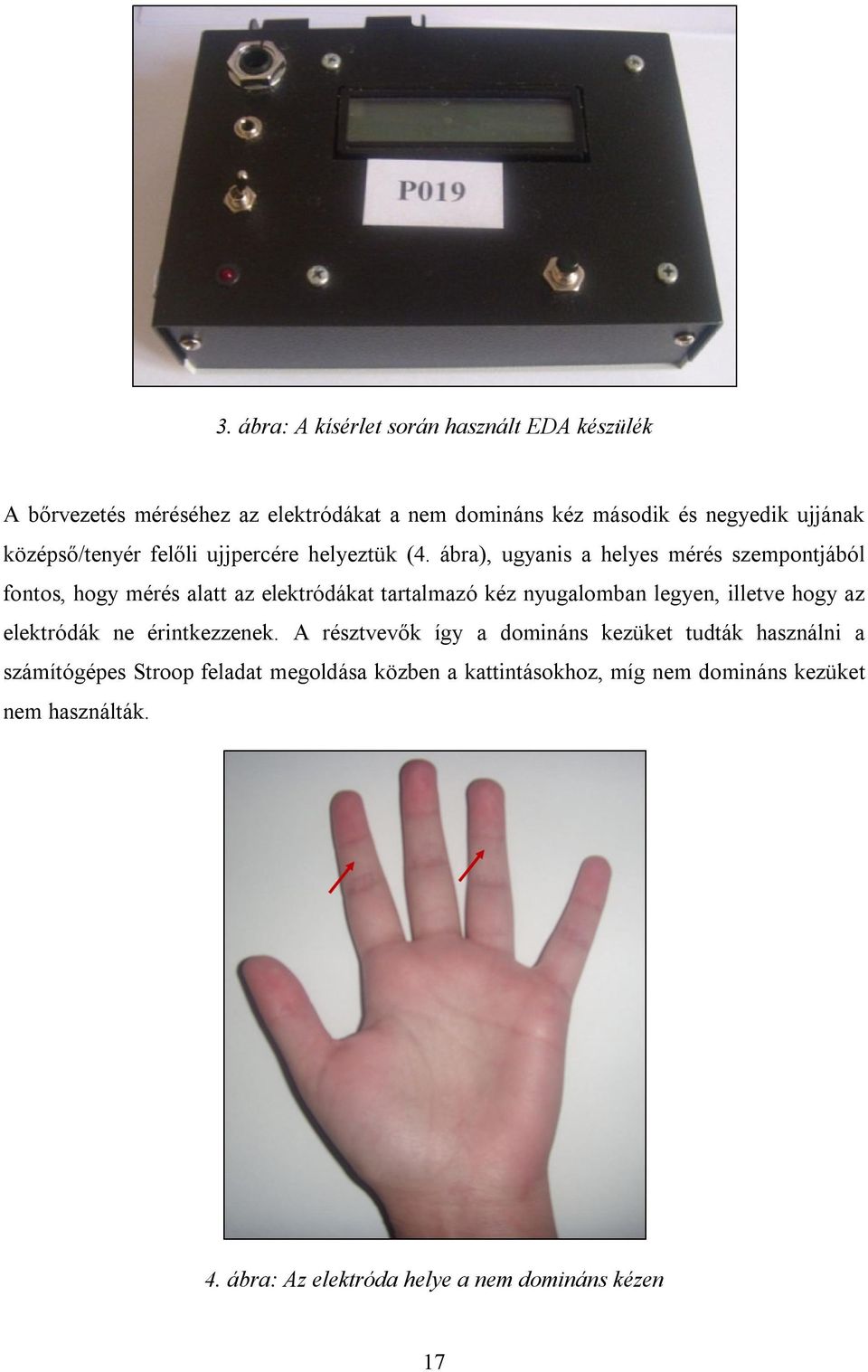 ábra), ugyanis a helyes mérés szempontjából fontos, hogy mérés alatt az elektródákat tartalmazó kéz nyugalomban legyen, illetve hogy az