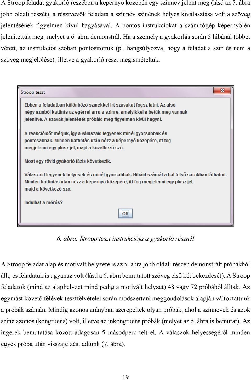 A pontos instrukciókat a számítógép képernyőjén jelenítettük meg, melyet a 6. ábra demonstrál. Ha a személy a gyakorlás során 5 hibánál többet vétett, az instrukciót szóban pontosítottuk (pl.