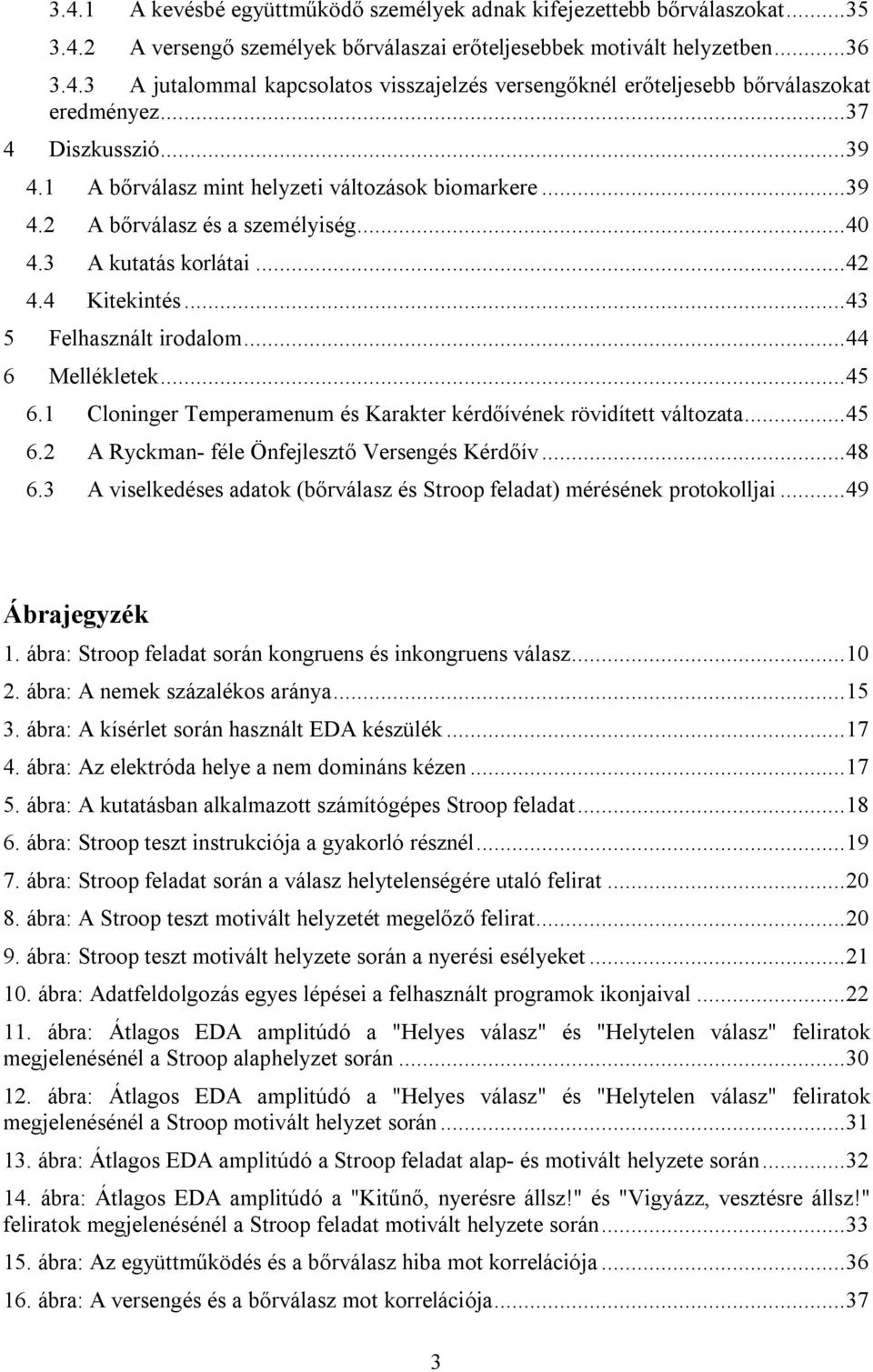 .. 44 6 Mellékletek... 45 6.1 Cloninger Temperamenum és Karakter kérdőívének rövidített változata... 45 6.2 A Ryckman- féle Önfejlesztő Versengés Kérdőív... 48 6.