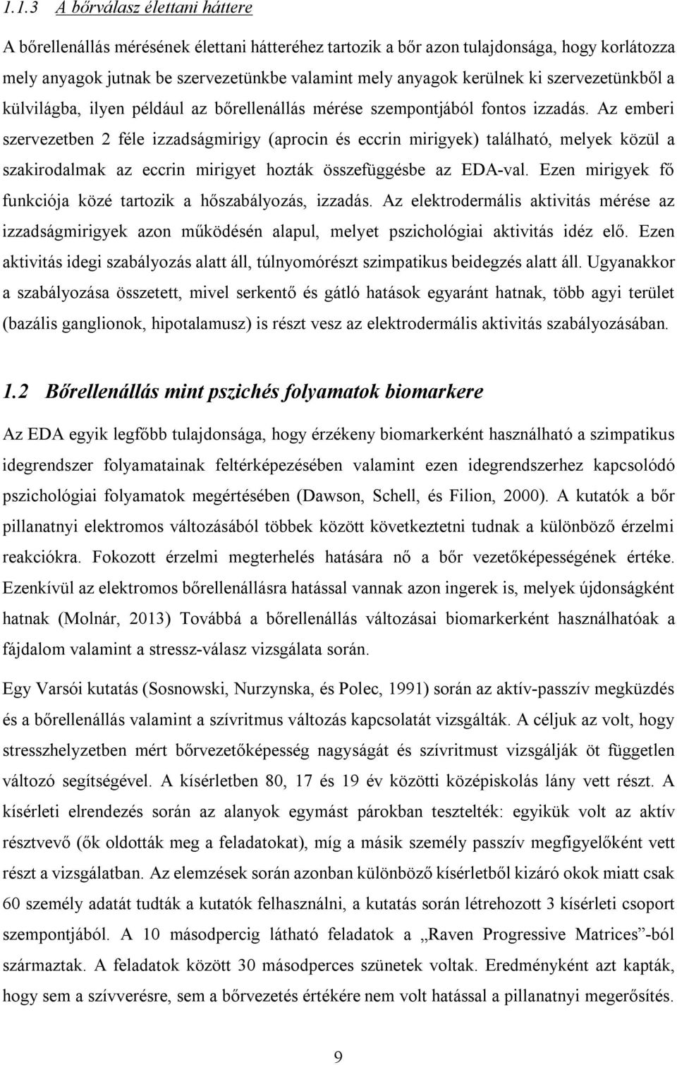 Az emberi szervezetben 2 féle izzadságmirigy (aprocin és eccrin mirigyek) található, melyek közül a szakirodalmak az eccrin mirigyet hozták összefüggésbe az EDA-val.