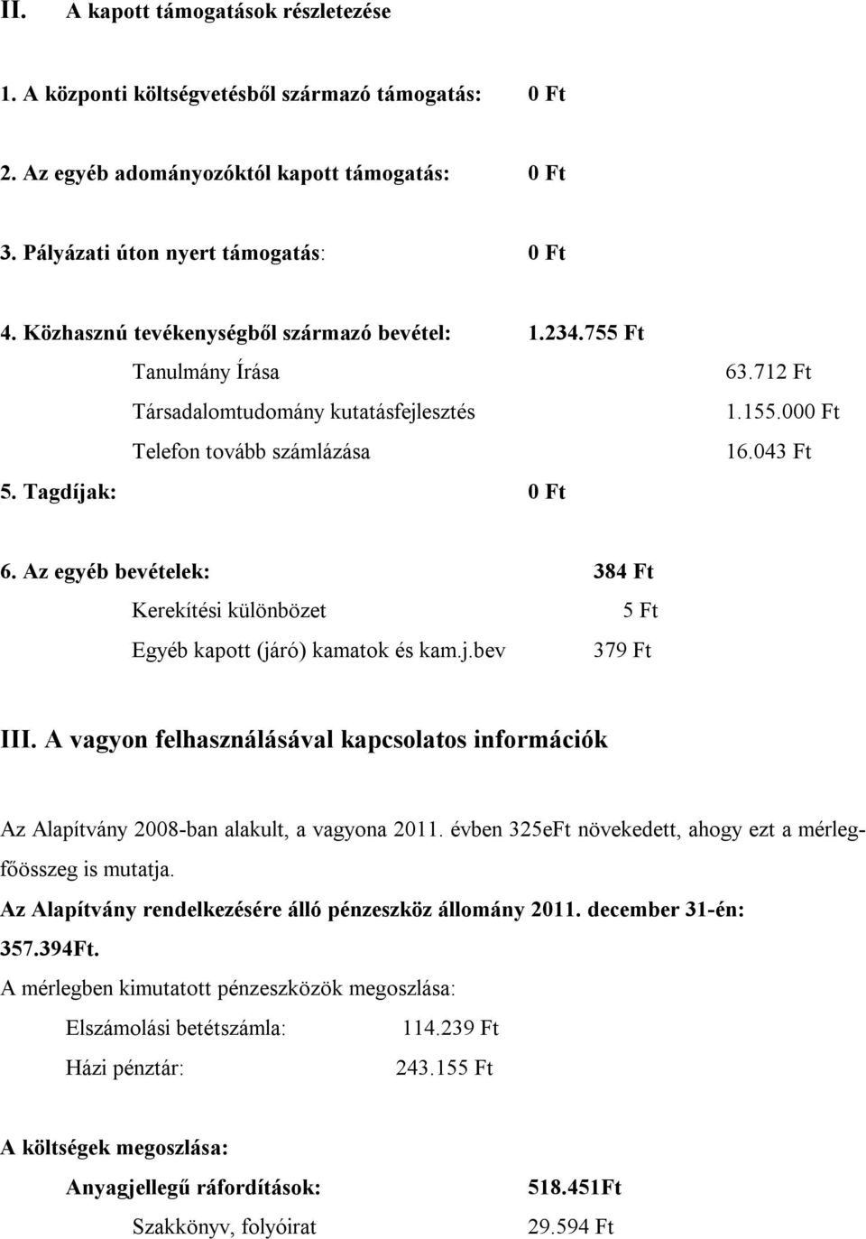 Az egyéb bevételek: 384 Ft Kerekítési különbözet 5 Ft Egyéb kapott (járó) kamatok és kam.j.bev 379 Ft III.