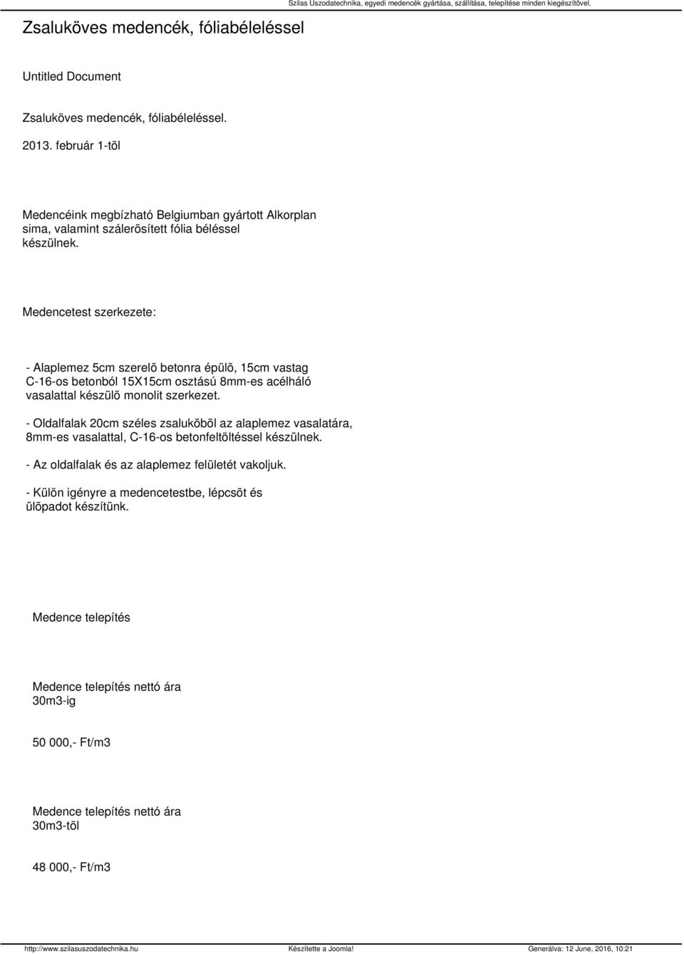 Medencetest szerkezete: Alaplemez 5cm szerelõ betonra épülõ, 15cm vastag C16os betonból 15X15cm osztású 8mmes acélháló vasalattal készülõ monolit szerkezet.