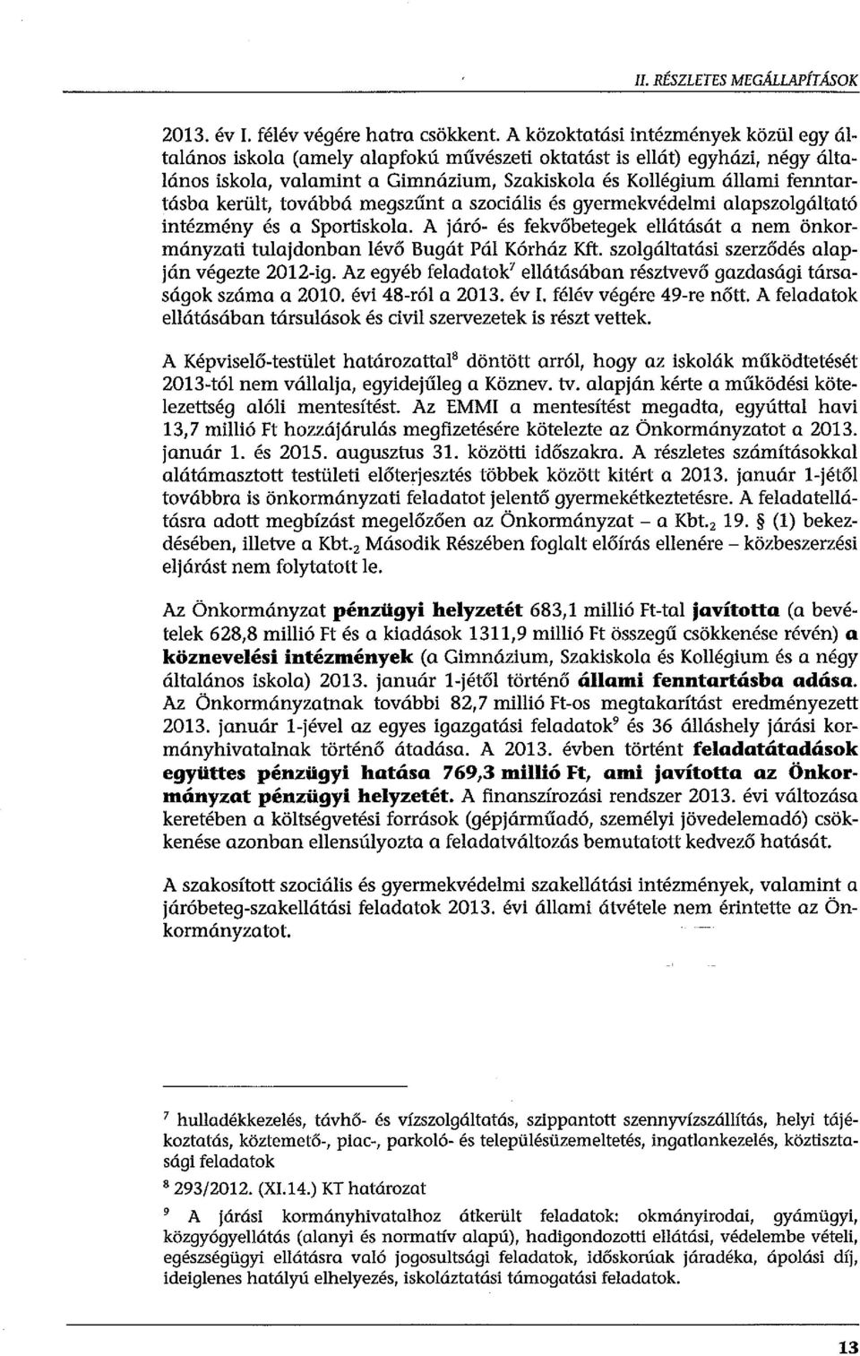 került, továbbá megszűnt a szociális és gyermekvédelmi alapszolgáltató intézmény és a Sportiskola. A járó- és fekvőbetegek ellátását a nem önkormányzati tulajdonban lévő Bugát Pál Kórház Kft.