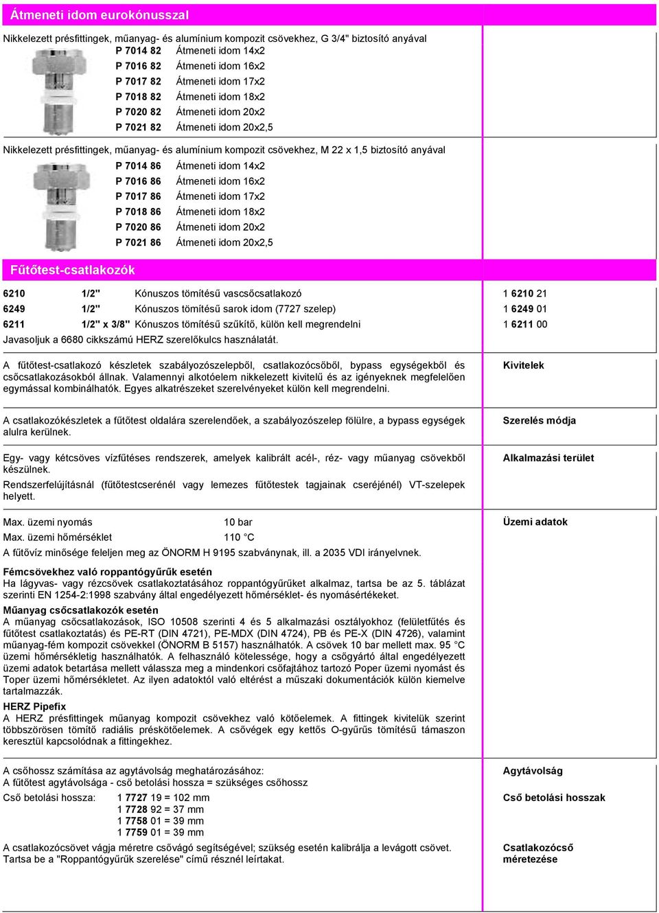 Fűtőtest-csatlakozók P 7014 86 P 7016 86 P 7017 86 P 7018 86 P 7020 86 Átmeneti idom 14x2 Átmeneti idom 16x2 Átmeneti idom 17x2 Átmeneti idom 18x2 Átmeneti idom 20x2 P 7021 86 Átmeneti idom 20x2,5