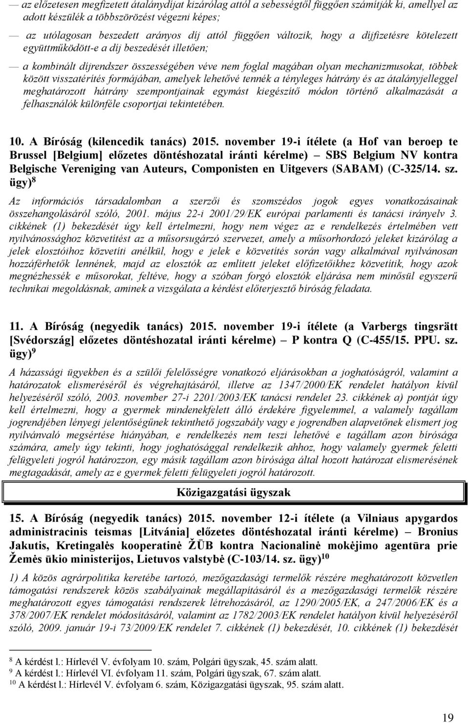 formájában, amelyek lehetővé tennék a tényleges hátrány és az átalányjelleggel meghatározott hátrány szempontjainak egymást kiegészítő módon történő alkalmazását a felhasználók különféle csoportjai