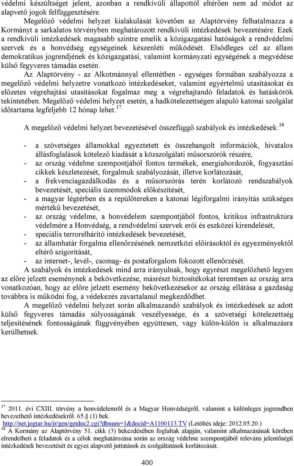Ezek a rendkívüli intézkedések magasabb szintre emelik a közigazgatási hatóságok a rendvédelmi szervek és a honvédség egységeinek készenléti működését.