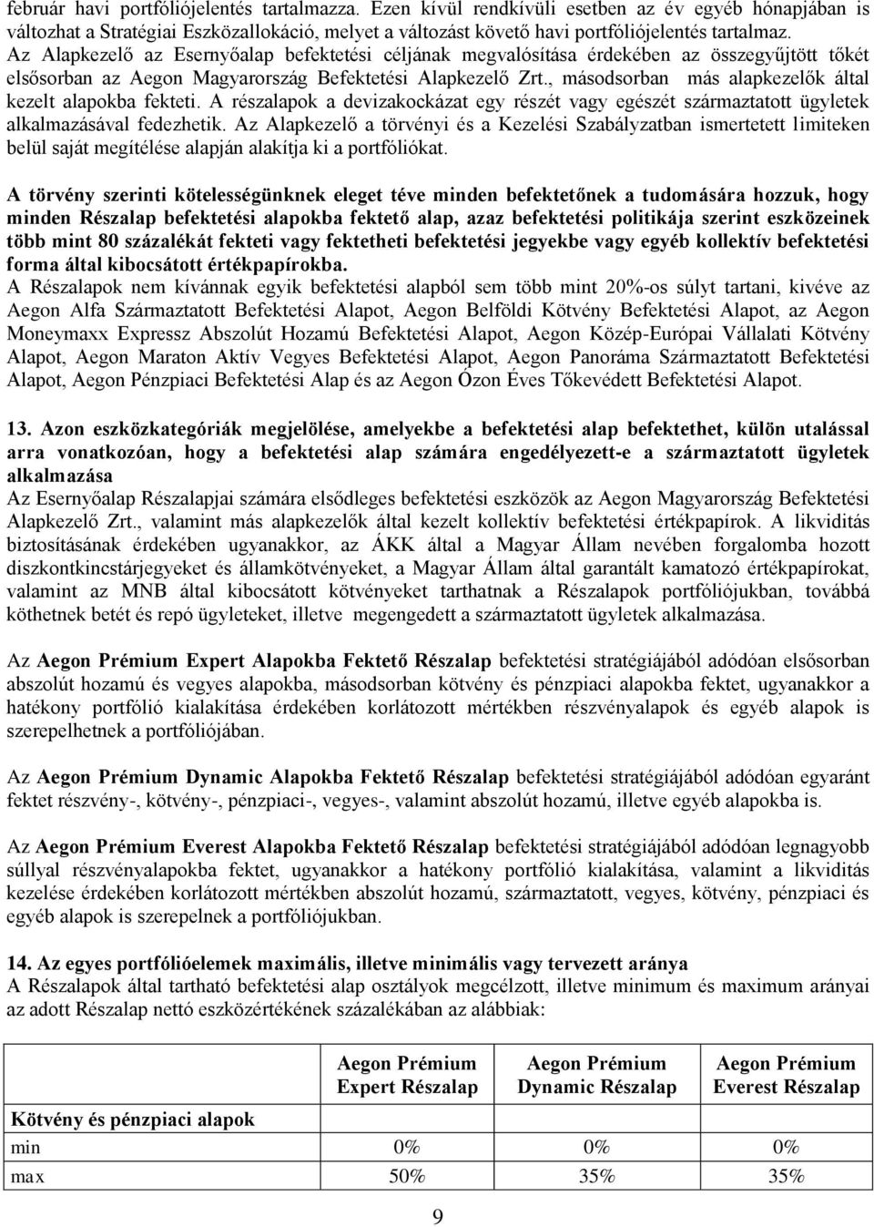 , másodsorban más alapkezelők által kezelt alapokba fekteti. A részalapok a devizakockázat egy részét vagy egészét származtatott ügyletek alkalmazásával fedezhetik.