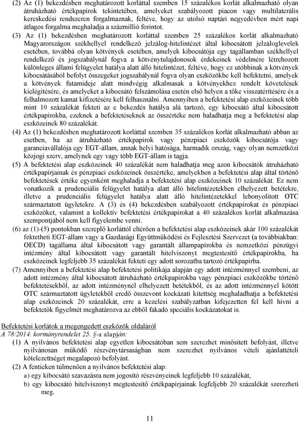 (3) Az (1) bekezdésben meghatározott korláttal szemben 25 százalékos korlát alkalmazható Magyarországon székhellyel rendelkező jelzálog-hitelintézet által kibocsátott jelzáloglevelek esetében,