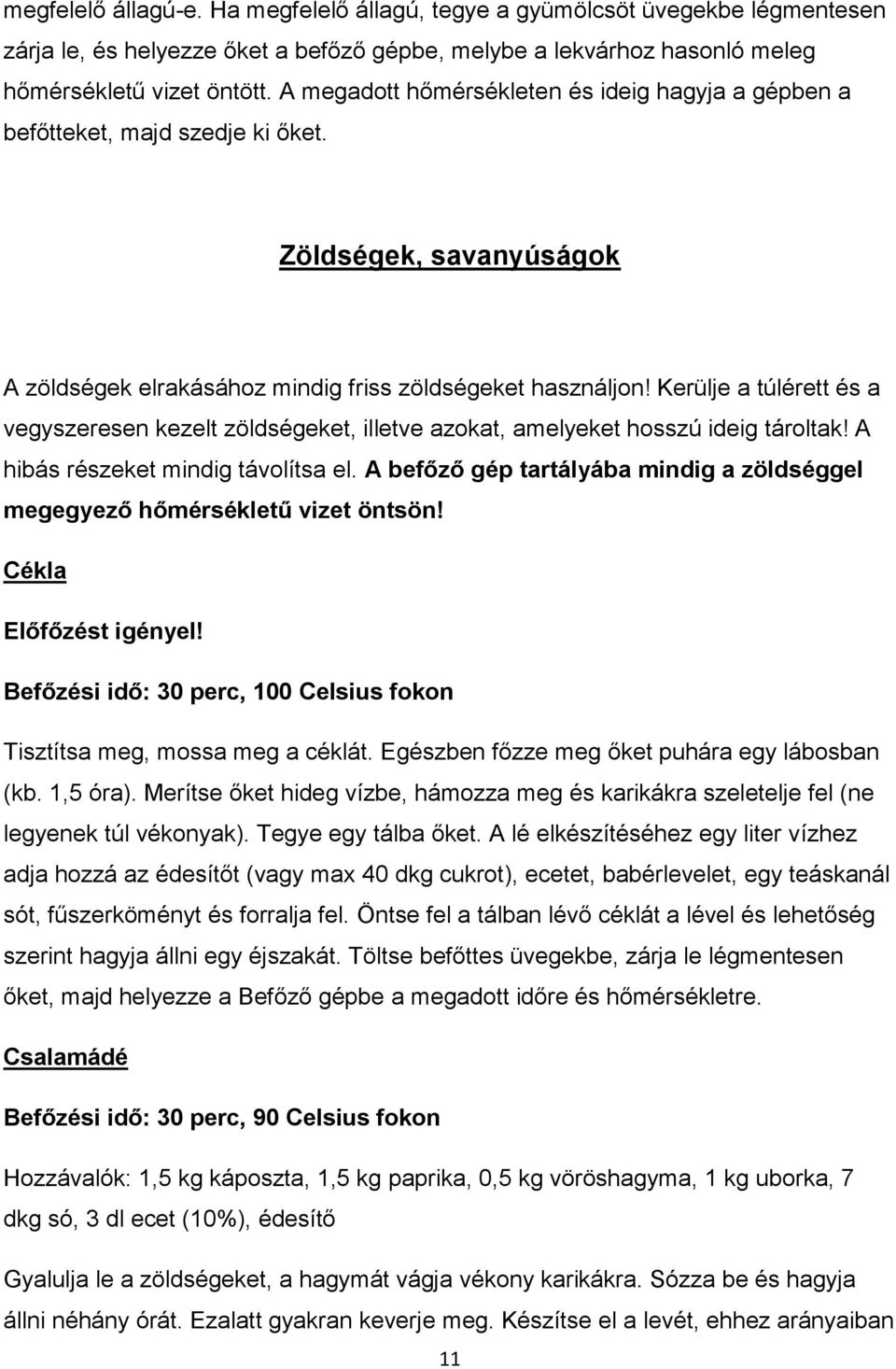 Kerülje a túlérett és a vegyszeresen kezelt zöldségeket, illetve azokat, amelyeket hosszú ideig tároltak! A hibás részeket mindig távolítsa el.