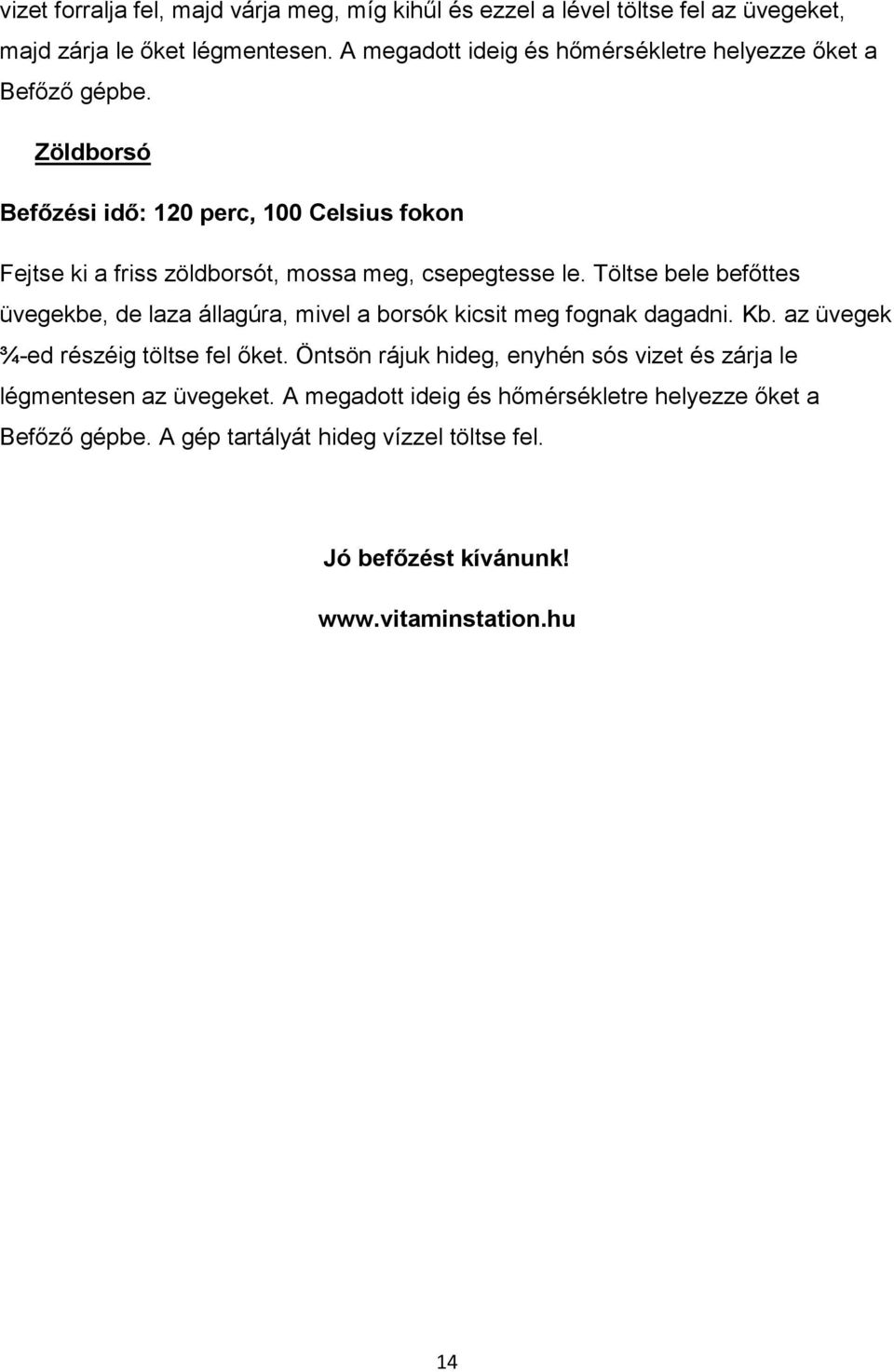 Zöldborsó Befőzési idő: 120 perc, 100 Celsius fokon Fejtse ki a friss zöldborsót, mossa meg, csepegtesse le.