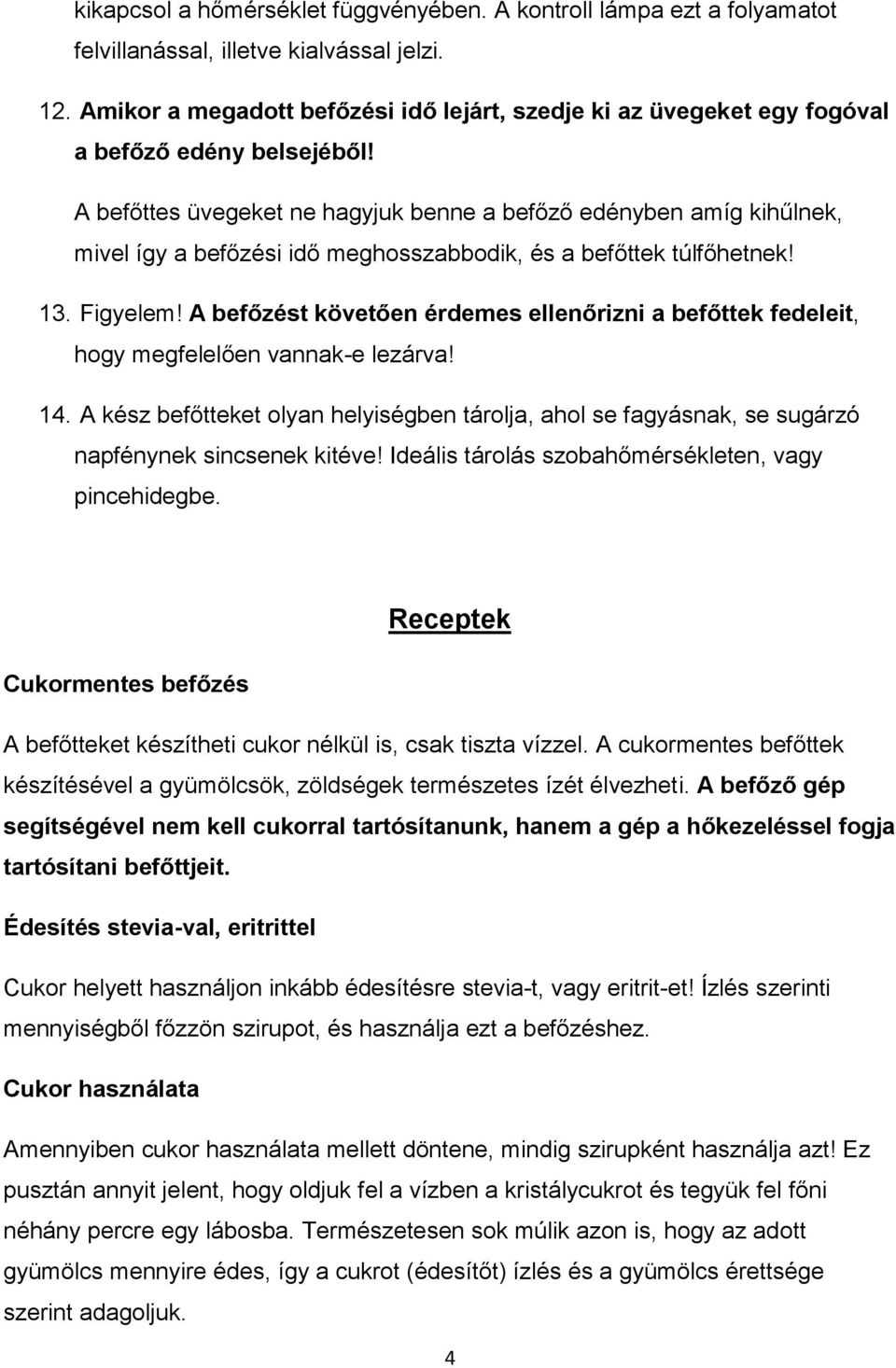 A befőttes üvegeket ne hagyjuk benne a befőző edényben amíg kihűlnek, mivel így a befőzési idő meghosszabbodik, és a befőttek túlfőhetnek! 13. Figyelem!