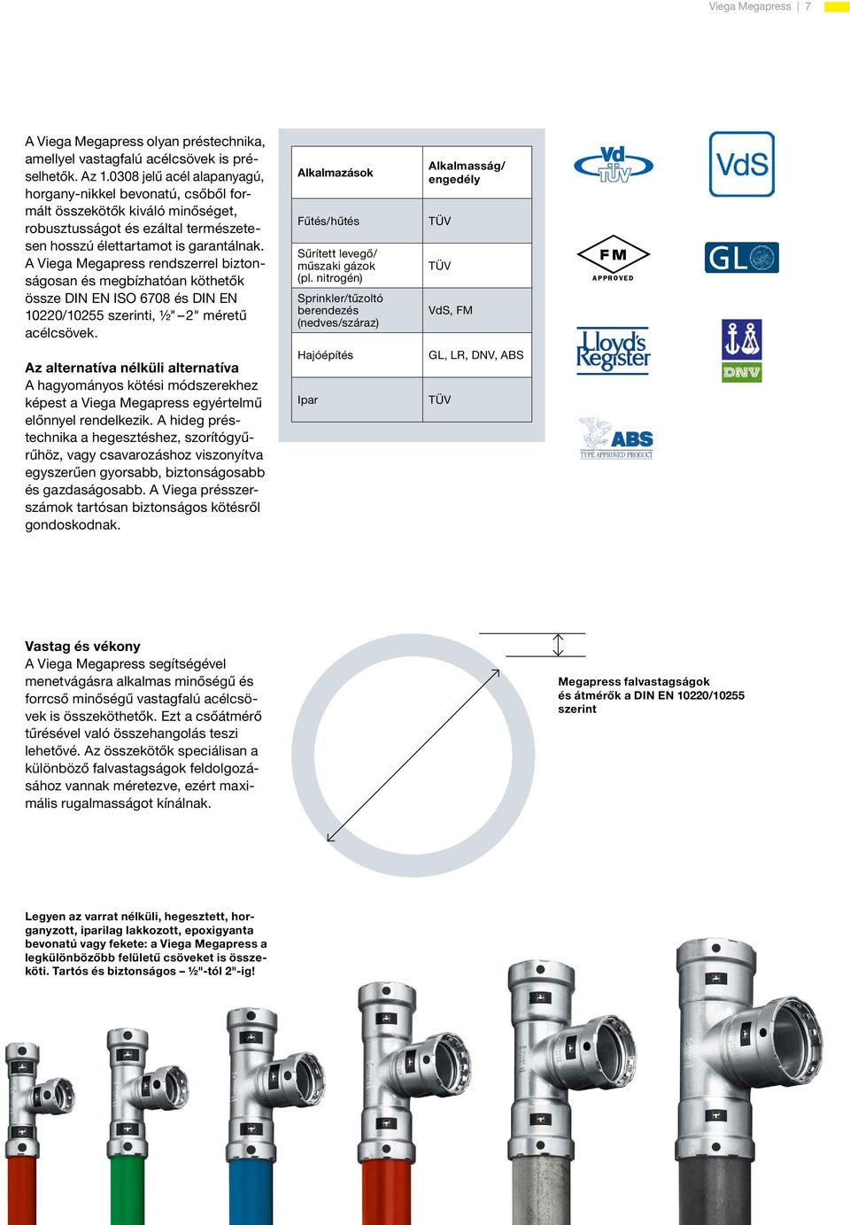 A Viega Megapress rendszerrel biztonságosan és megbízhatóan köthetők össze DIN EN ISO 6708 és DIN EN 10220/10255 szerinti, ½" 2" méretű acélcsövek.