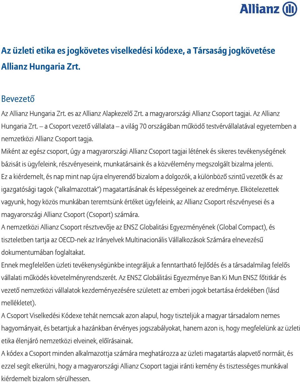 Miként az egész csoport, úgy a magyarországi Allianz Csoport tagjai létének és sikeres tevékenységének bázisát is ügyfeleink, részvényeseink, munkatársaink és a közvélemény megszolgált bizalma