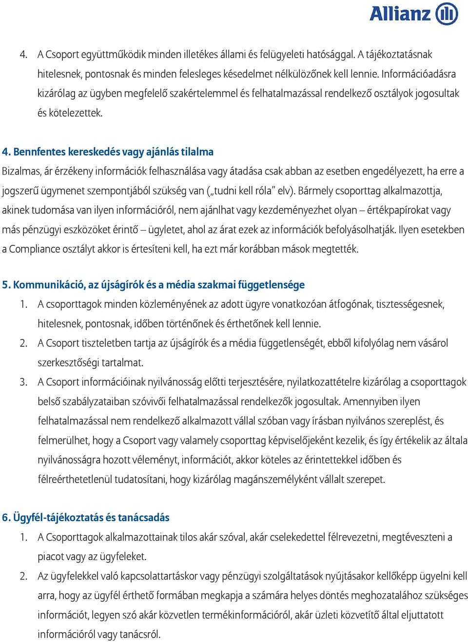 Bennfentes kereskedés vagy ajánlás tilalma Bizalmas, ár érzékeny információk felhasználása vagy átadása csak abban az esetben engedélyezett, ha erre a jogszerű ügymenet szempontjából szükség van (