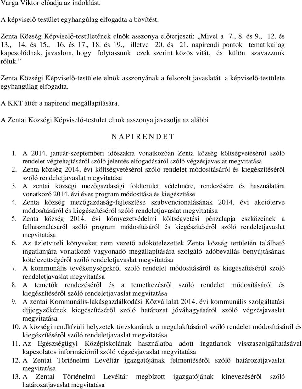 Zenta Községi Képviselő-testülete elnök asszonyának a felsorolt javaslatát a képviselő-testülete egyhangúlag elfogadta. A KKT áttér a napirend megállapítására.