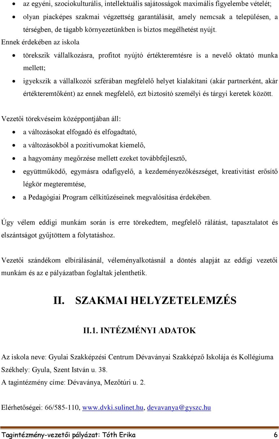 Ennek érdekében az iskola törekszik vállalkozásra, profitot nyújtó értékteremtésre is a nevelő oktató munka mellett; igyekszik a vállalkozói szférában megfelelő helyet kialakítani (akár partnerként,