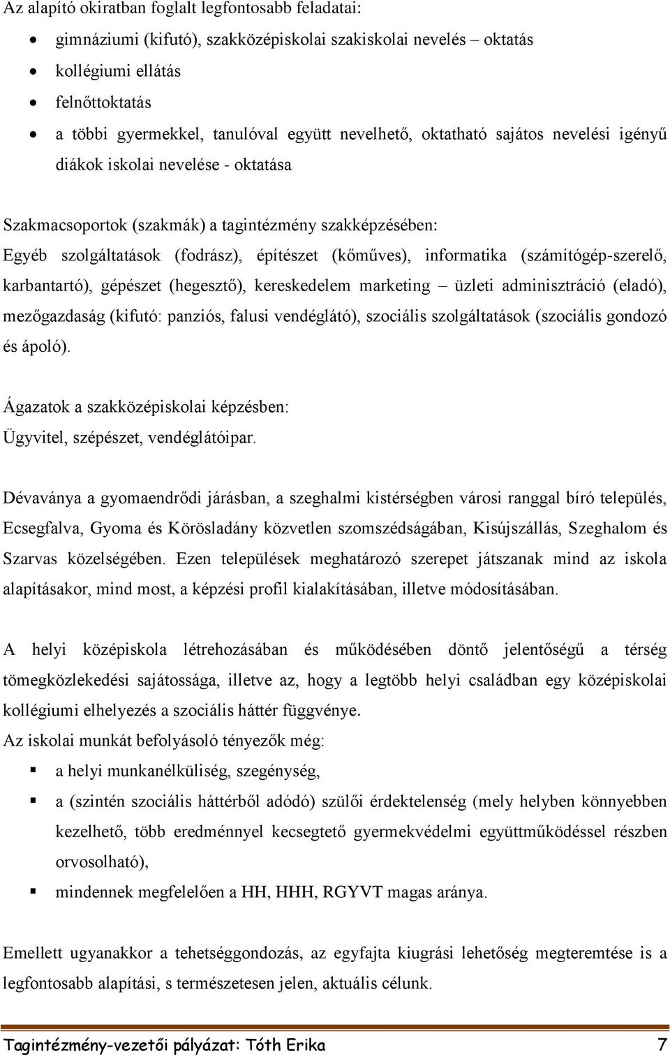 informatika (számítógép-szerelő, karbantartó), gépészet (hegesztő), kereskedelem marketing üzleti adminisztráció (eladó), mezőgazdaság (kifutó: panziós, falusi vendéglátó), szociális szolgáltatások