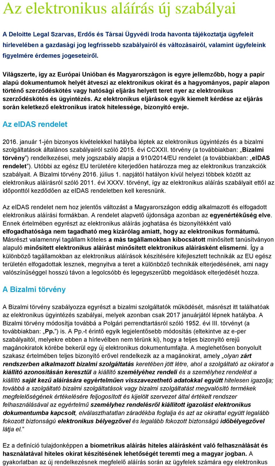 Világszerte, így az Európai Unióban és Magyarországon is egyre jellemzőbb, hogy a papír alapú dokumentumok helyét átveszi az elektronikus okirat és a hagyományos, papír alapon történő szerződéskötés