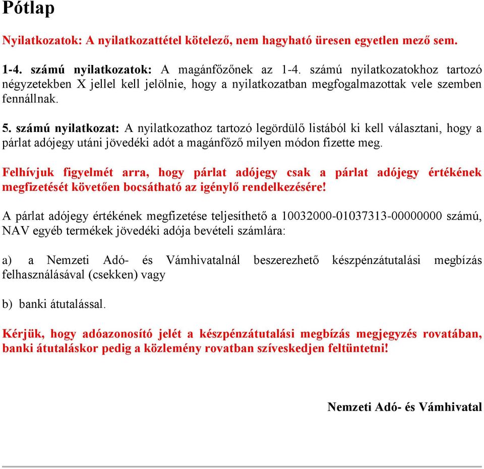 számú nyilatkozat: A nyilatkozathoz tartozó legördülő listából ki kell választani, hogy a párlat adójegy utáni jövedéki adót a magánfőző milyen módon fizette meg.